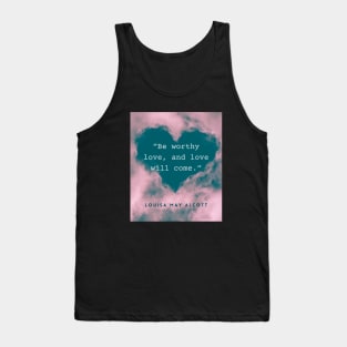 Louisa May Alcott quote: Be worthy love, and love will come. Tank Top